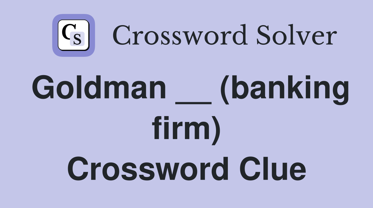 Goldman __ (banking firm) Crossword Clue