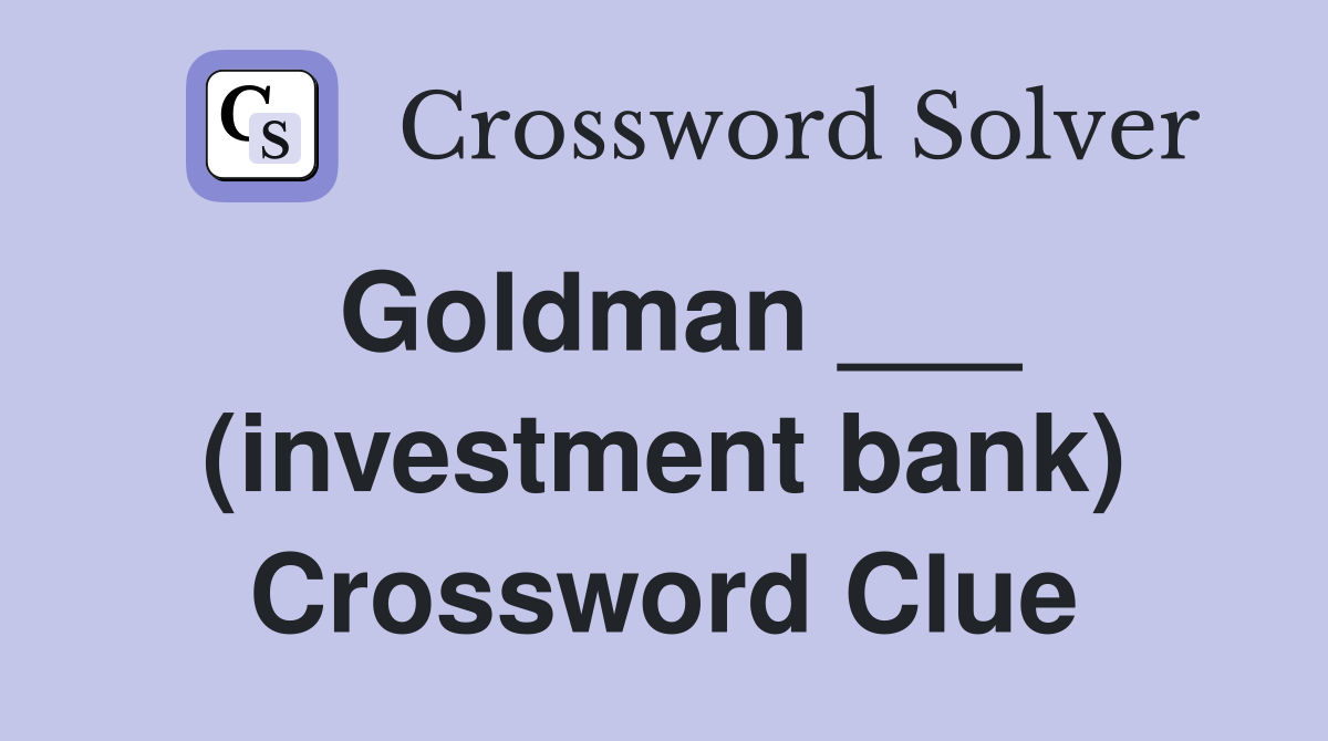 Goldman ___ (investment bank) Crossword Clue