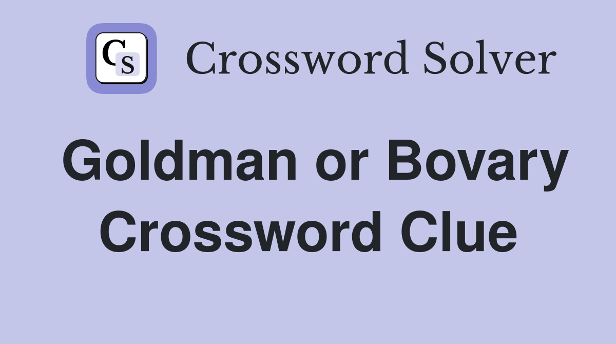 Goldman or Bovary Crossword Clue