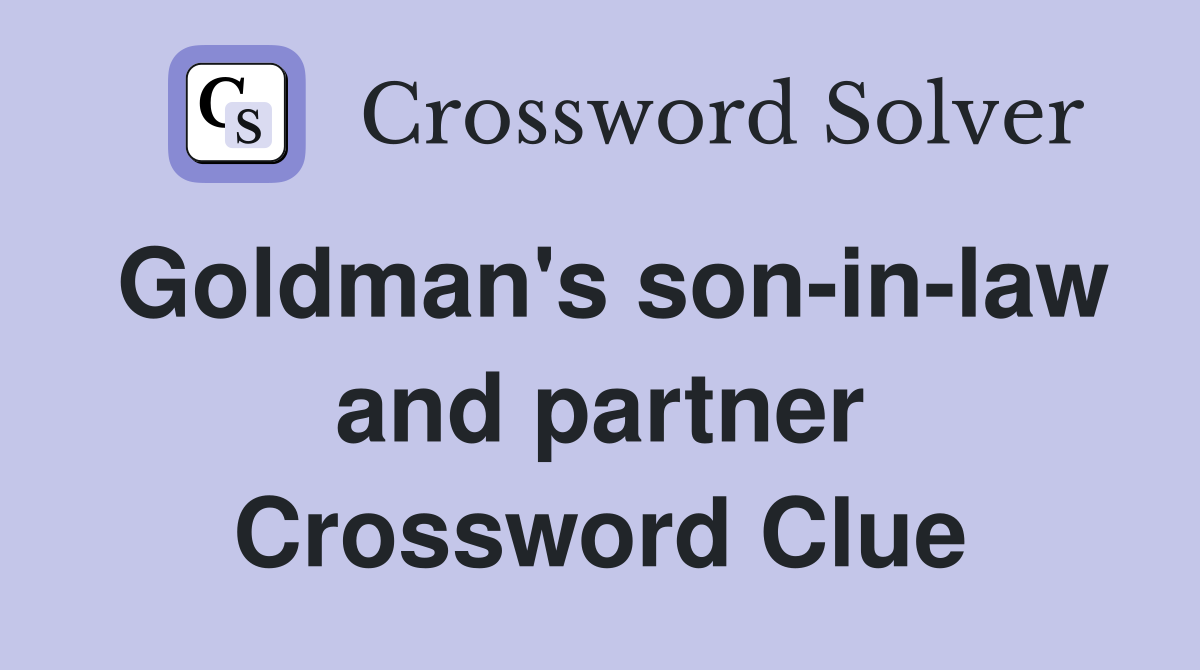 Goldman's son-in-law and partner Crossword Clue