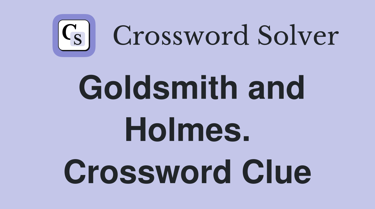 Goldsmith and Holmes. Crossword Clue