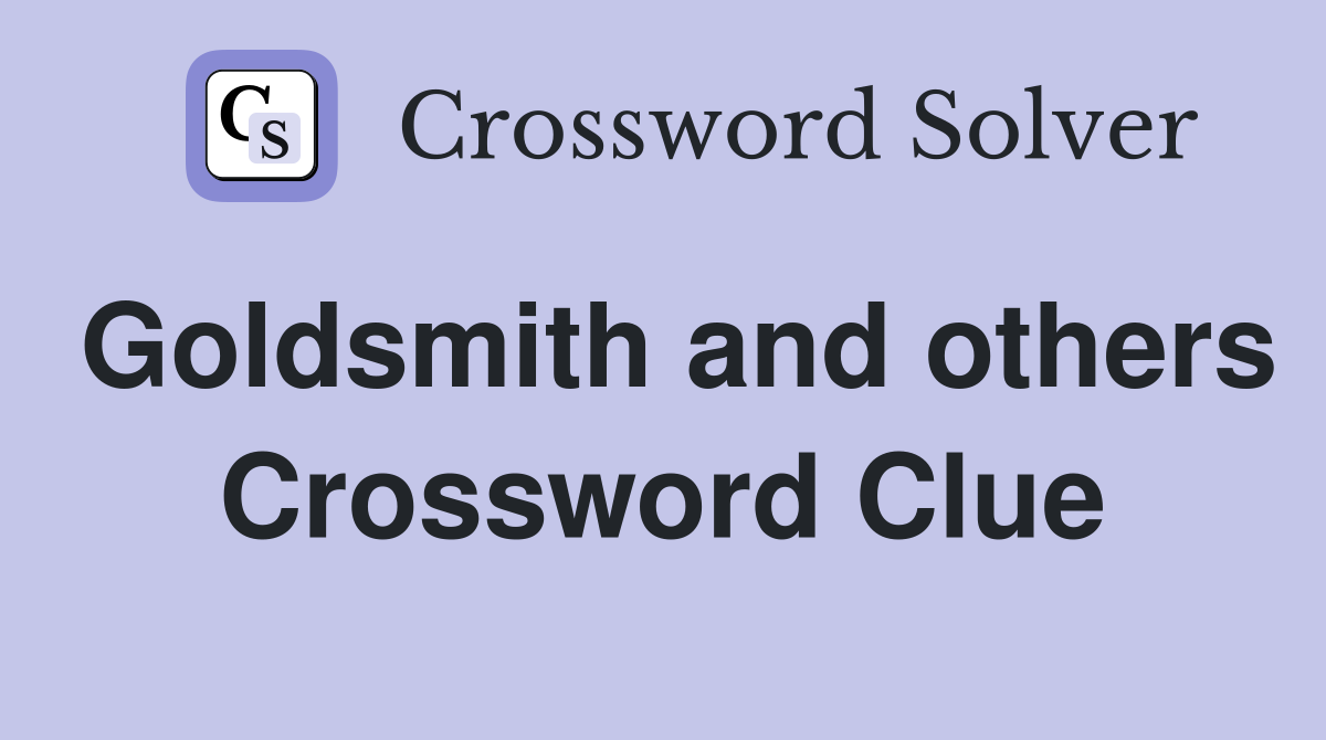 Goldsmith and others Crossword Clue
