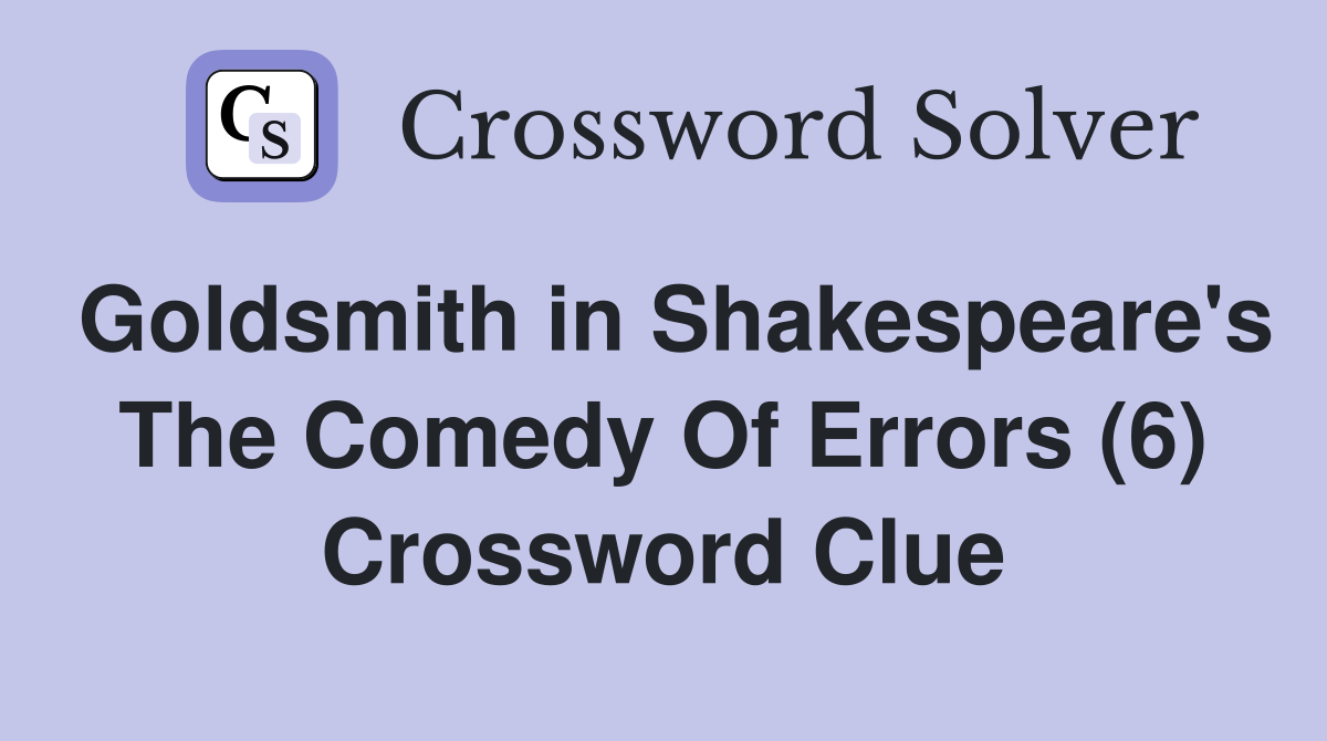 Goldsmith in Shakespeare's The Comedy Of Errors (6) Crossword Clue
