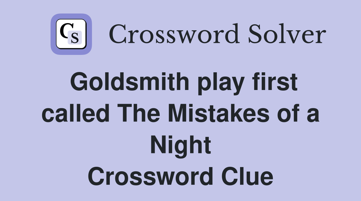 Goldsmith play first called The Mistakes of a Night Crossword Clue