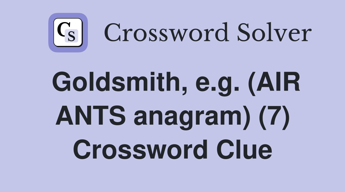 Goldsmith, e.g. (AIR ANTS anagram) (7) Crossword Clue