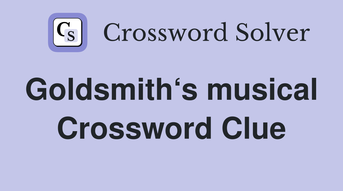 Goldsmith‘s musical  Crossword Clue