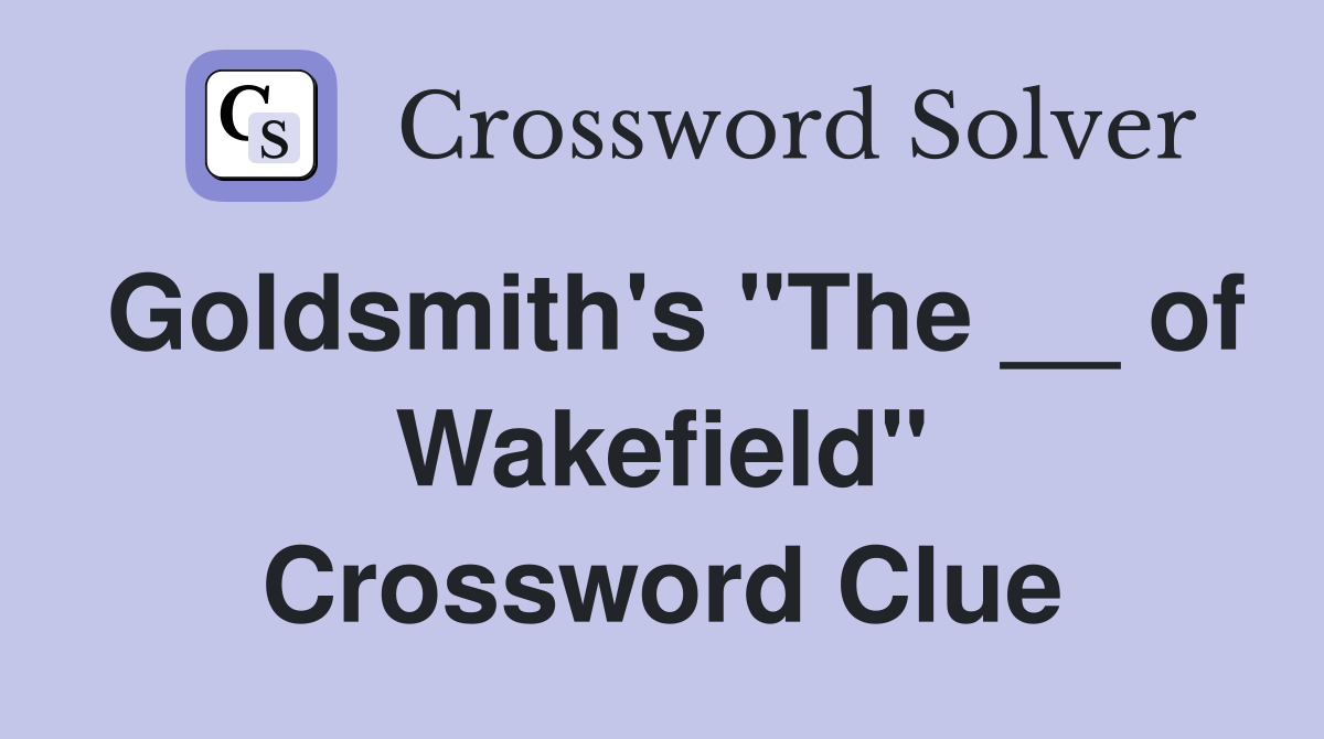 Goldsmith's "The __ of Wakefield" Crossword Clue