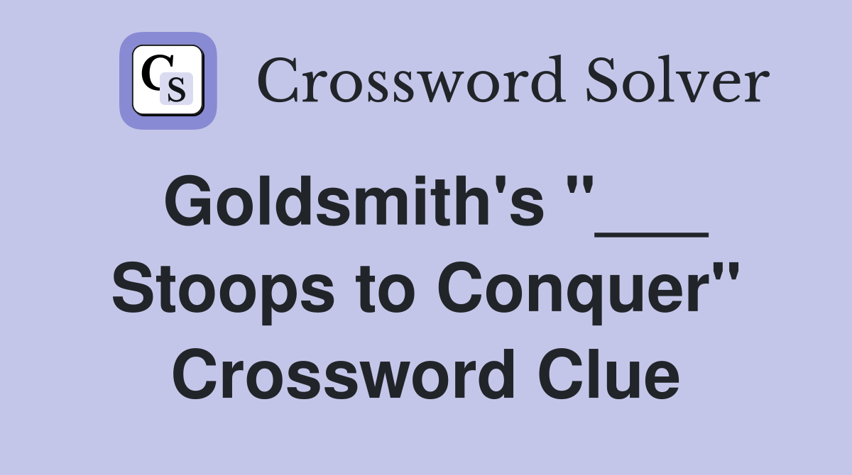 Goldsmith's "___ Stoops to Conquer" Crossword Clue