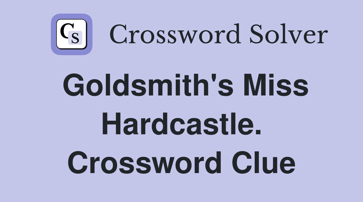 Goldsmith's Miss Hardcastle. Crossword Clue