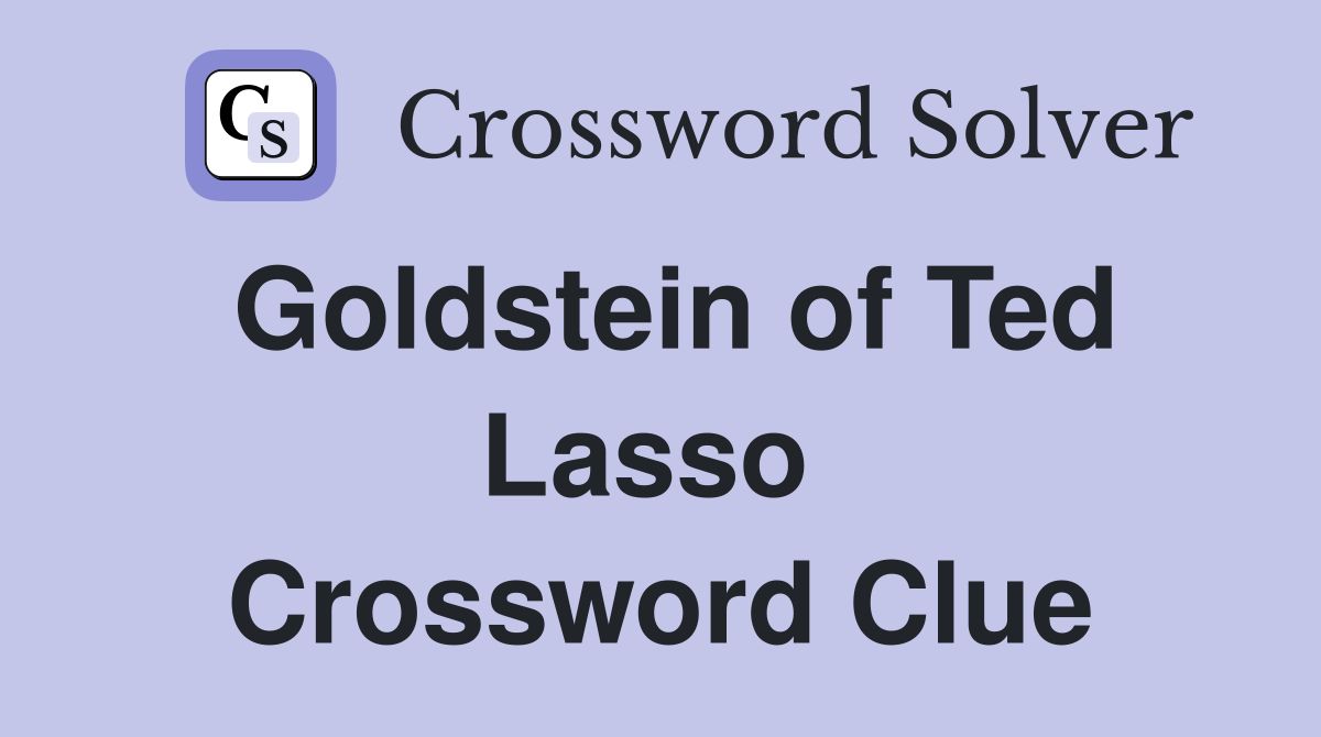 Goldstein of Ted Lasso  Crossword Clue