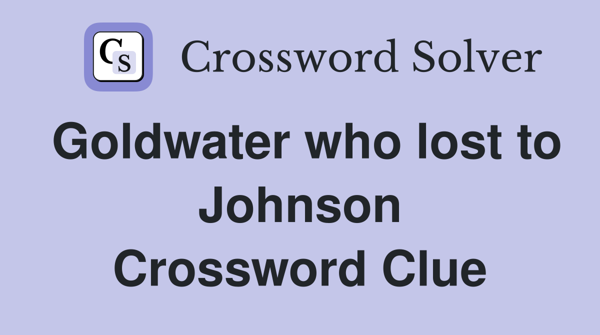 Goldwater who lost to Johnson Crossword Clue
