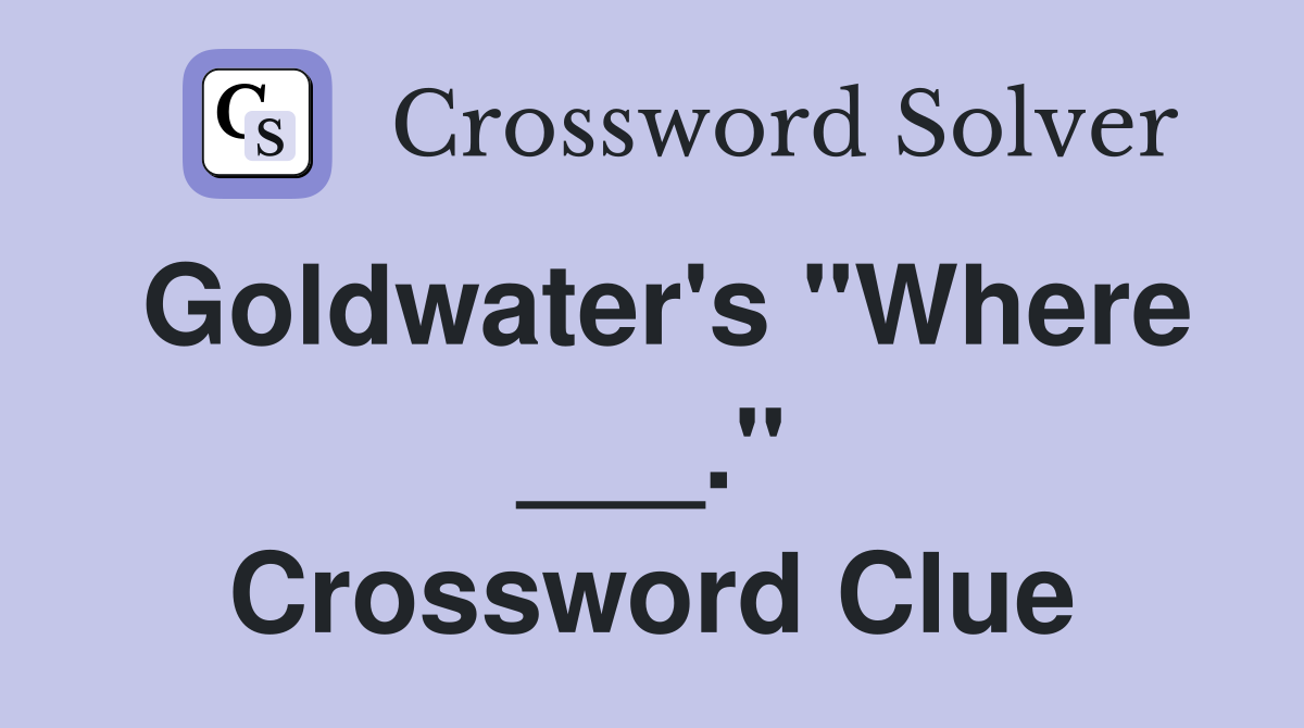 Goldwater's "Where ___." Crossword Clue