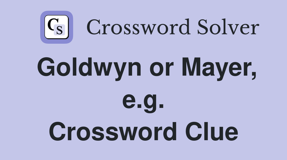 Goldwyn or Mayer, e.g. Crossword Clue