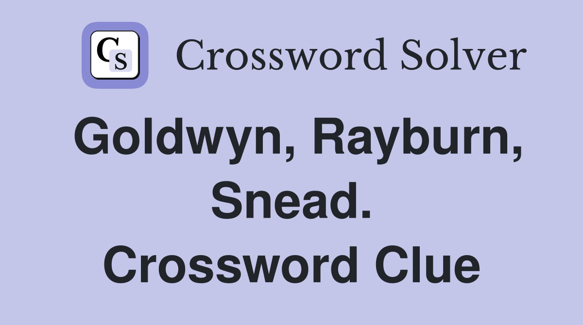 Goldwyn, Rayburn, Snead. Crossword Clue