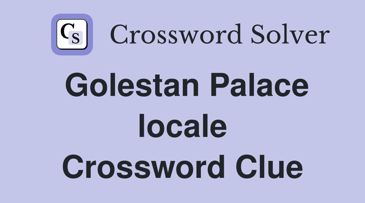 Golestan Palace locale Crossword Clue