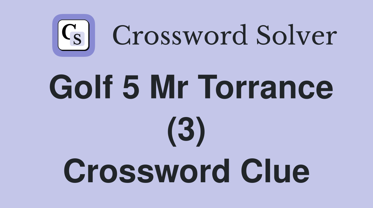 Golf 5 Mr Torrance (3) Crossword Clue