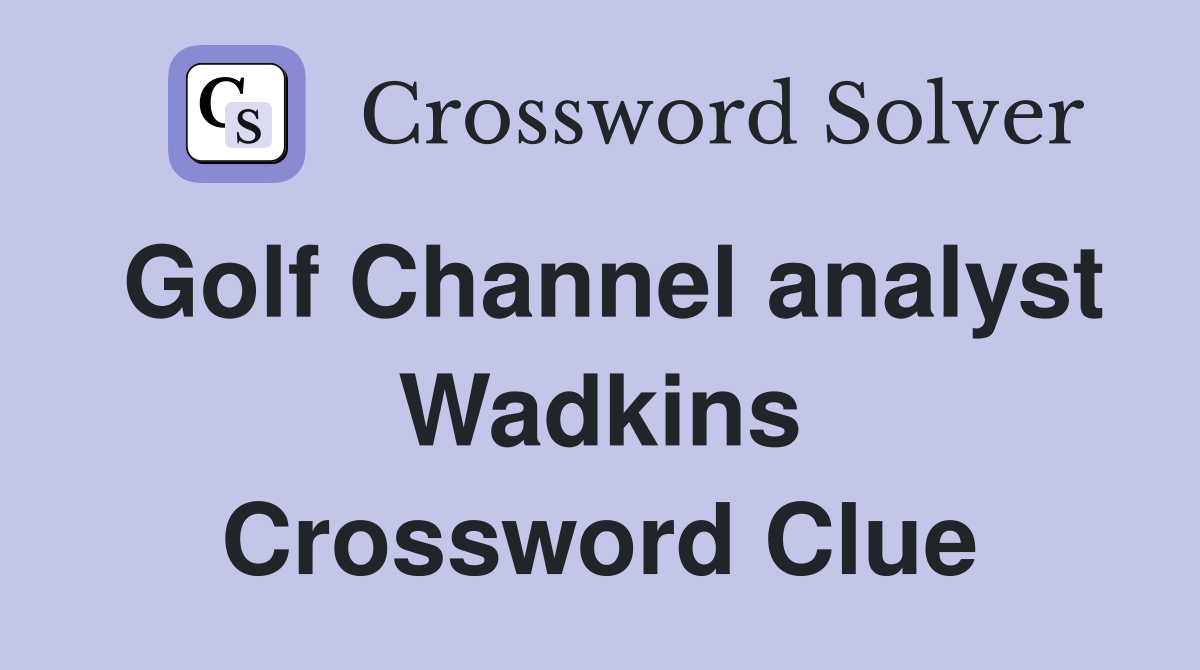 Golf Channel analyst Wadkins Crossword Clue