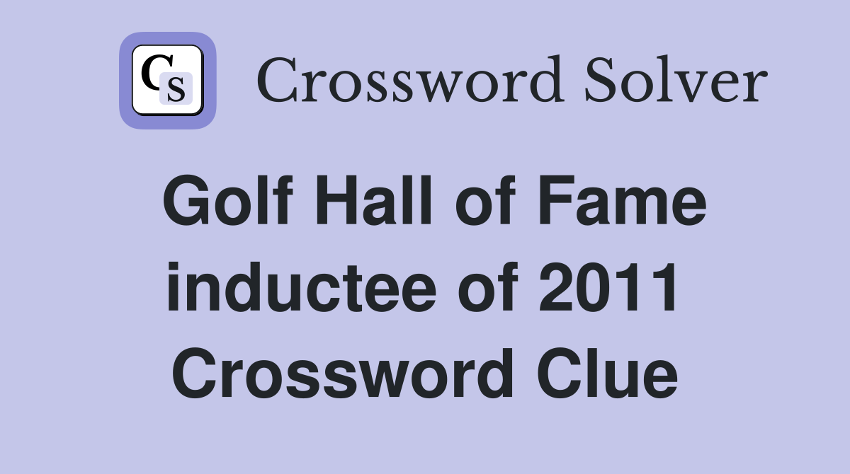 Golf Hall of Fame inductee of 2011 Crossword Clue