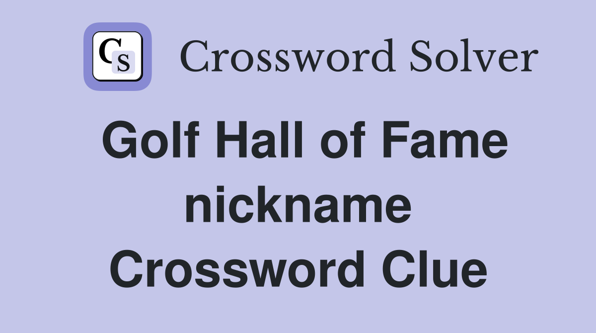 Golf Hall of Fame nickname Crossword Clue