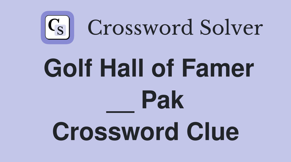 Golf Hall of Famer __ Pak Crossword Clue