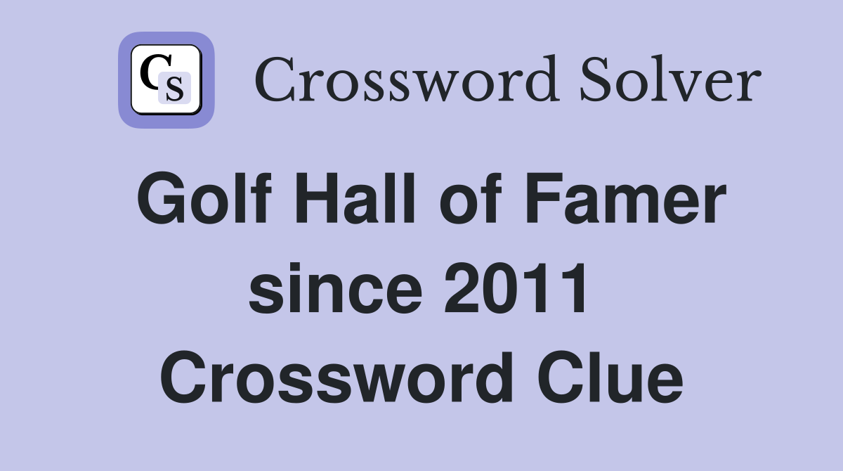 Golf Hall of Famer since 2011 Crossword Clue