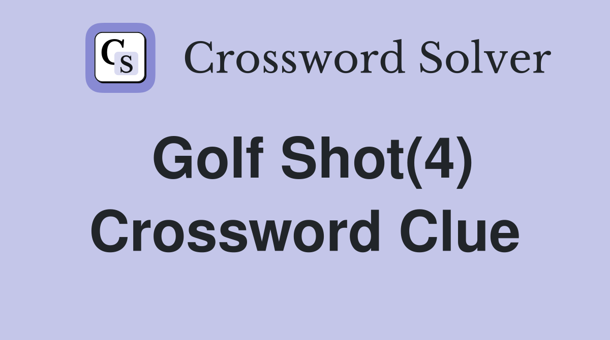 Golf Shot(4) Crossword Clue