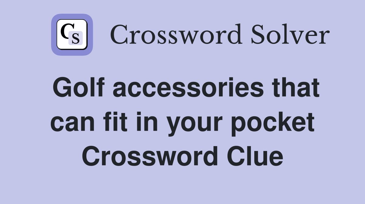 Golf accessories that can fit in your pocket Crossword Clue