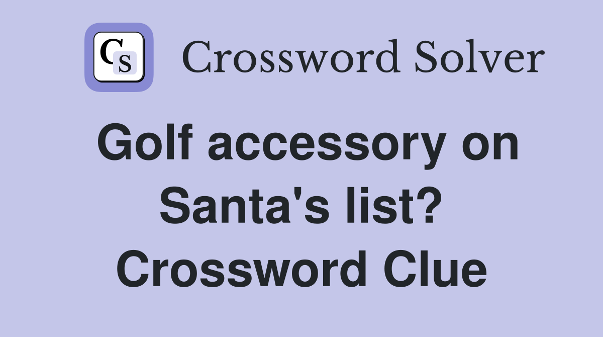 Golf accessory on Santa's list? Crossword Clue
