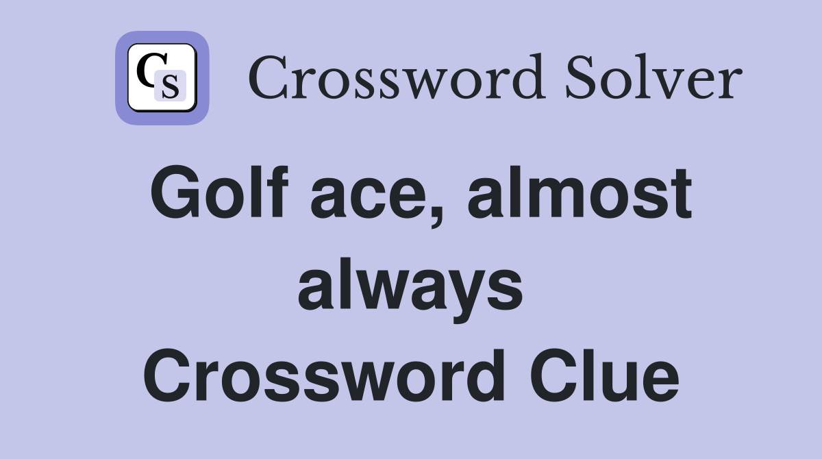 Golf ace, almost always Crossword Clue