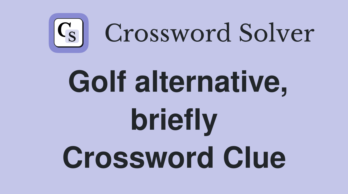 Golf alternative, briefly Crossword Clue
