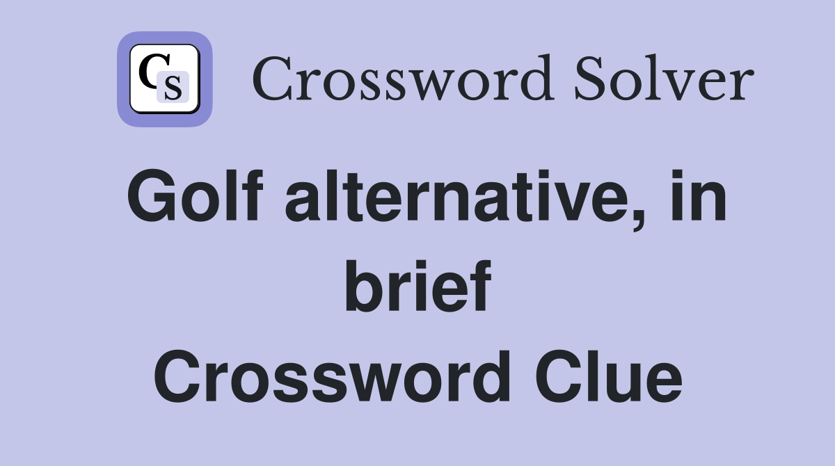Golf alternative, in brief Crossword Clue
