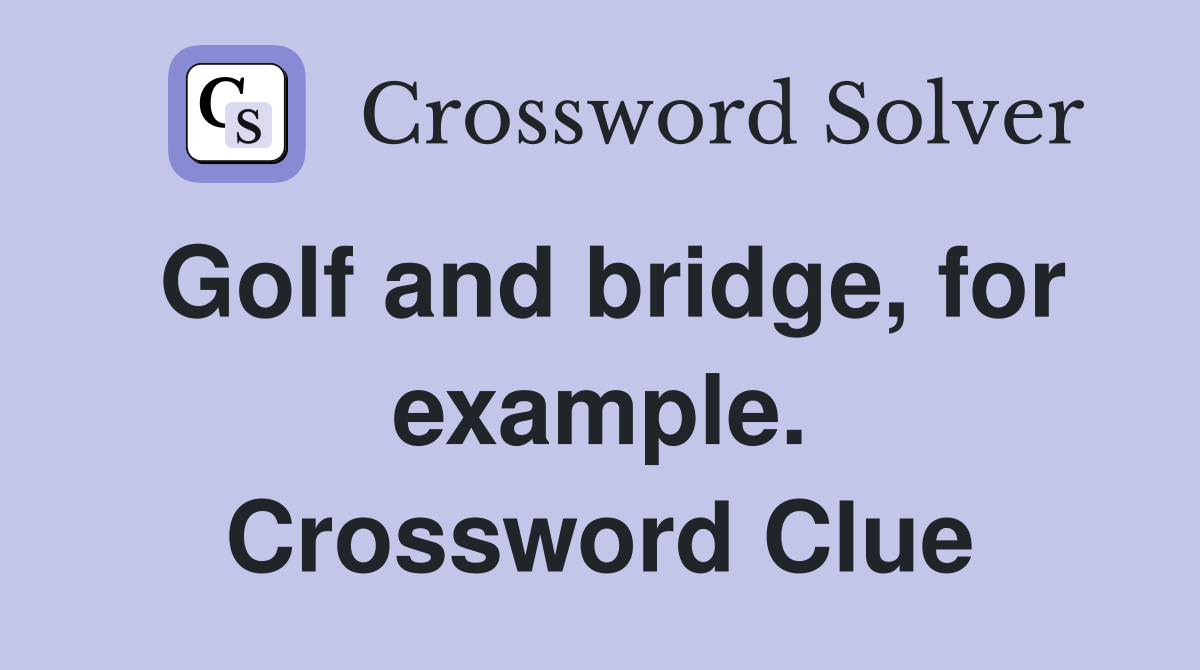 Golf and bridge, for example. Crossword Clue