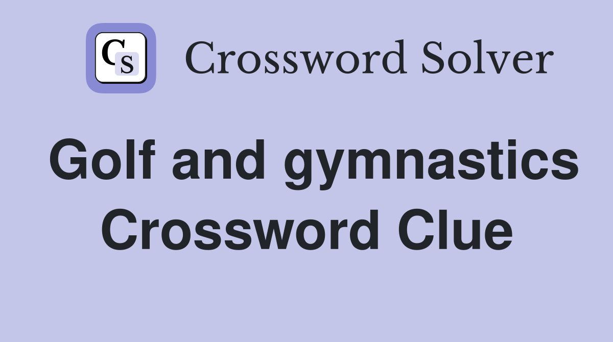 Golf and gymnastics Crossword Clue