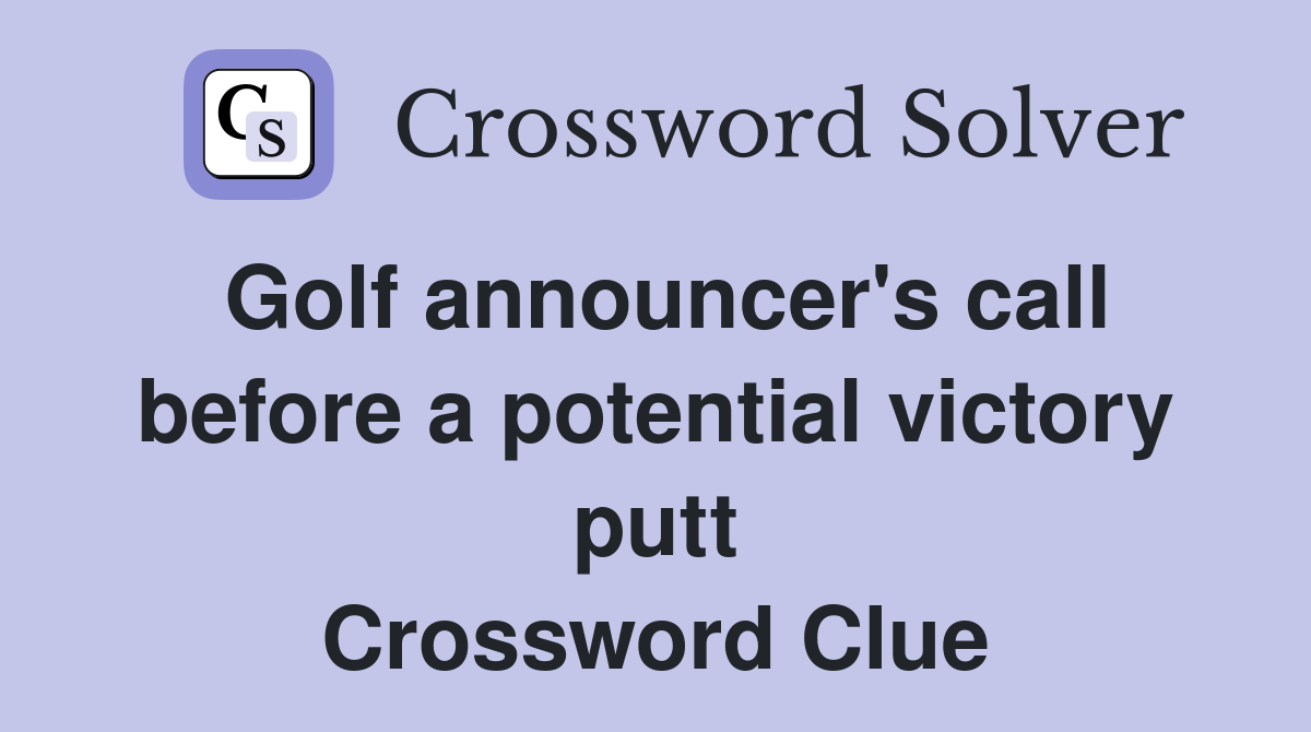 Golf announcer's call before a potential victory putt Crossword Clue