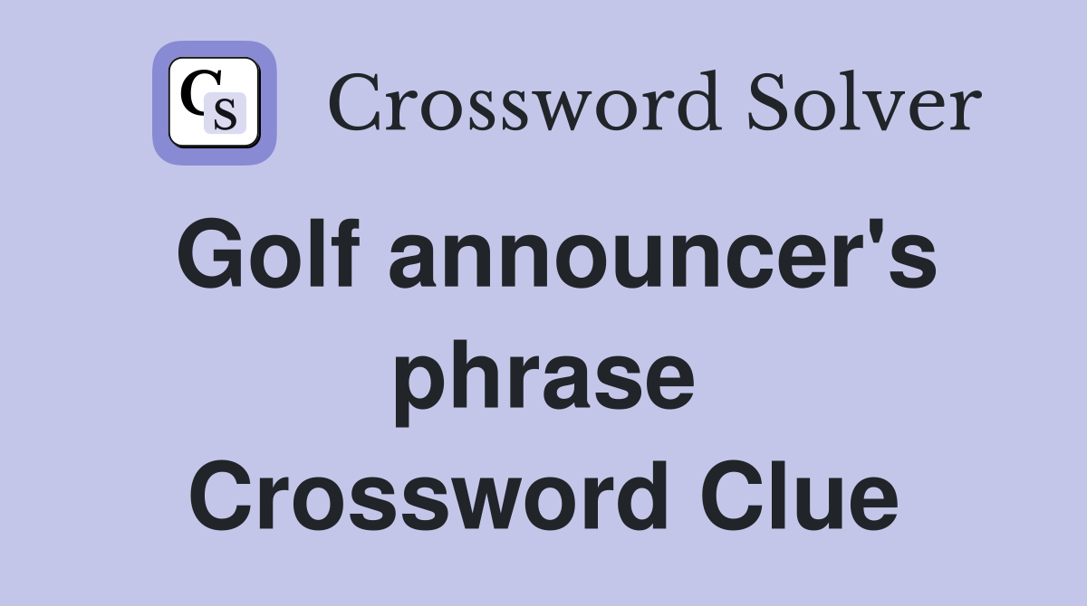 Golf announcer's phrase Crossword Clue