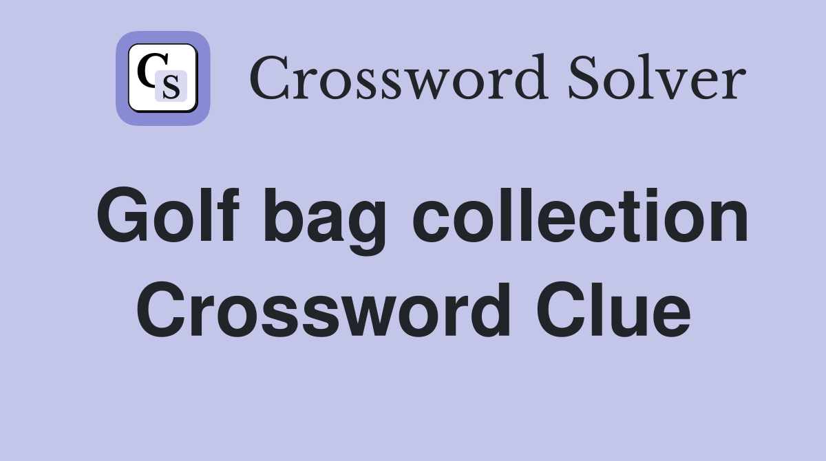 Golf bag collection Crossword Clue