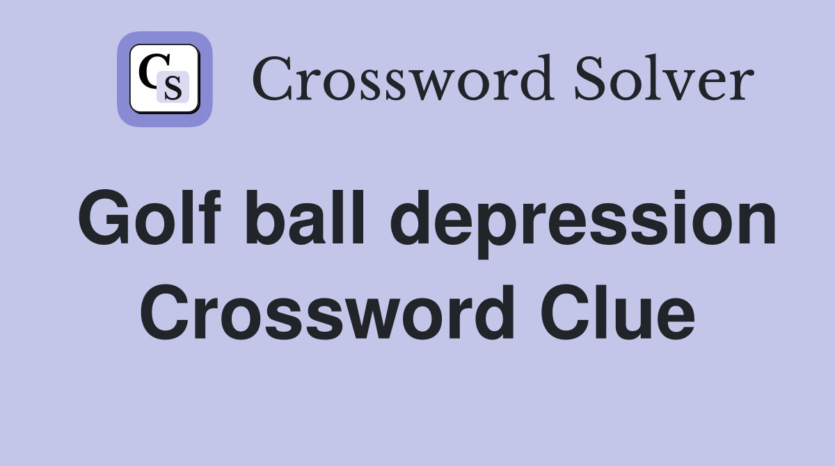 Golf ball depression Crossword Clue