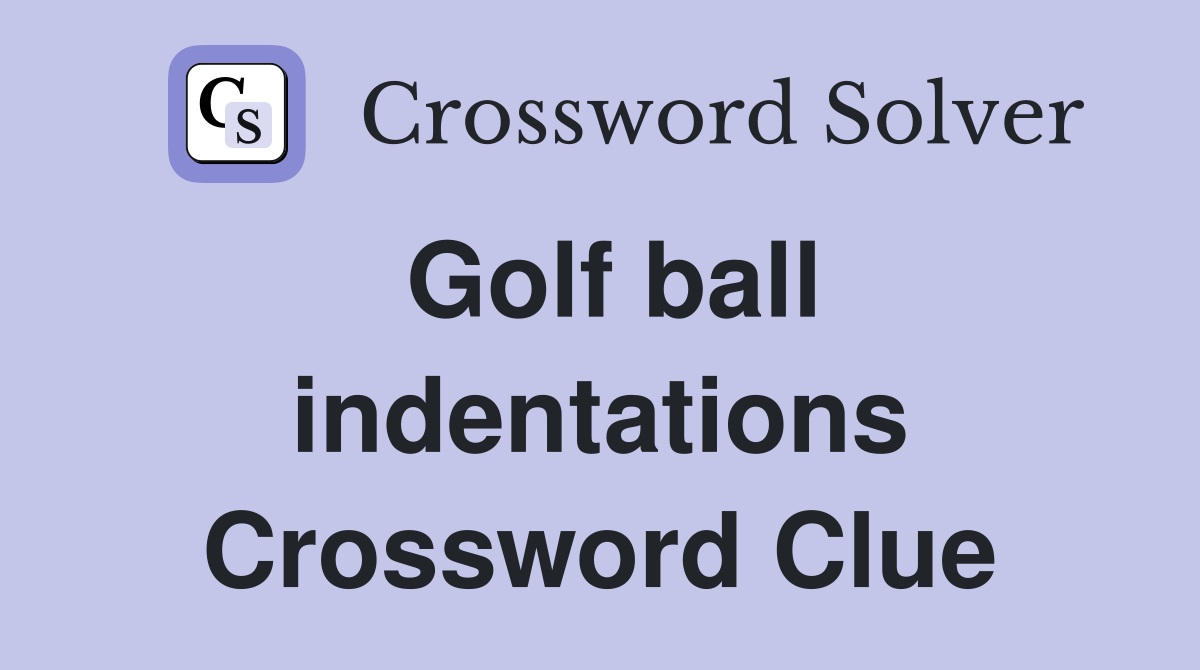Golf ball indentations Crossword Clue
