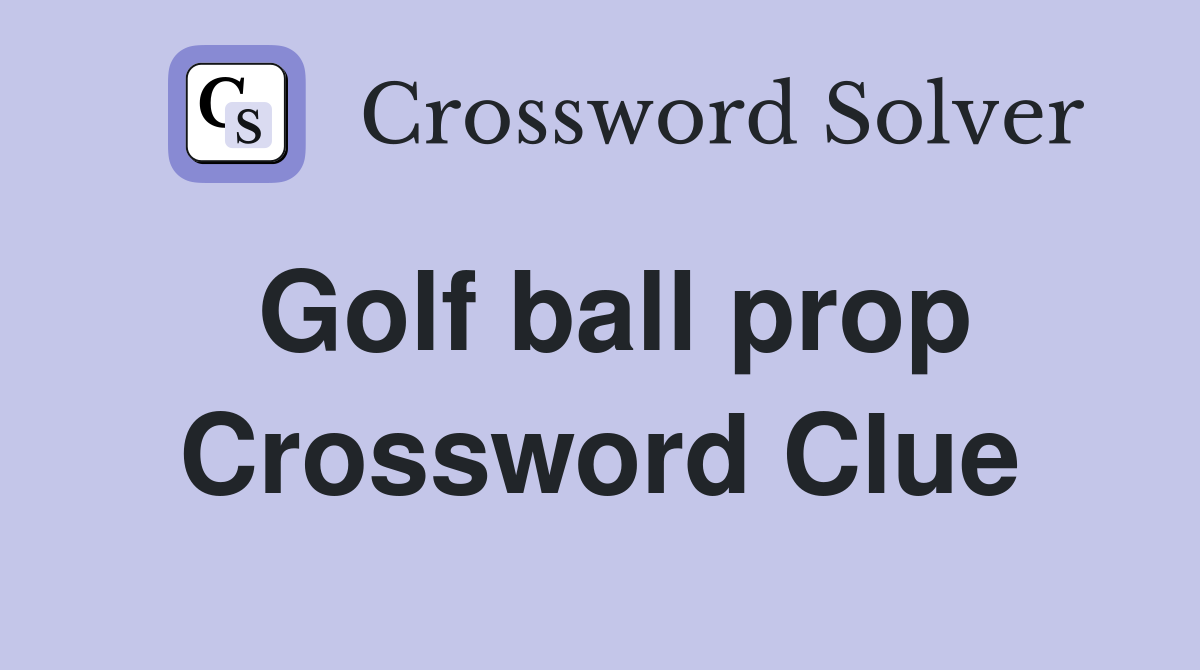 Golf ball prop Crossword Clue