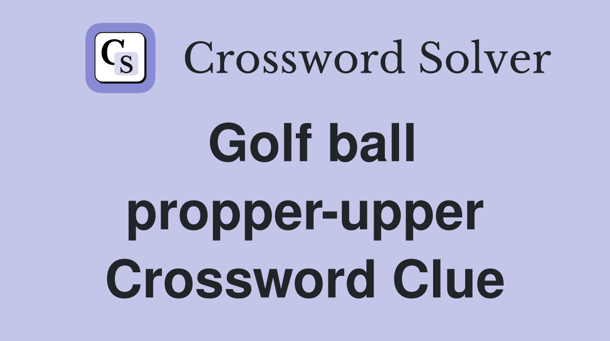 Golf ball propper-upper Crossword Clue