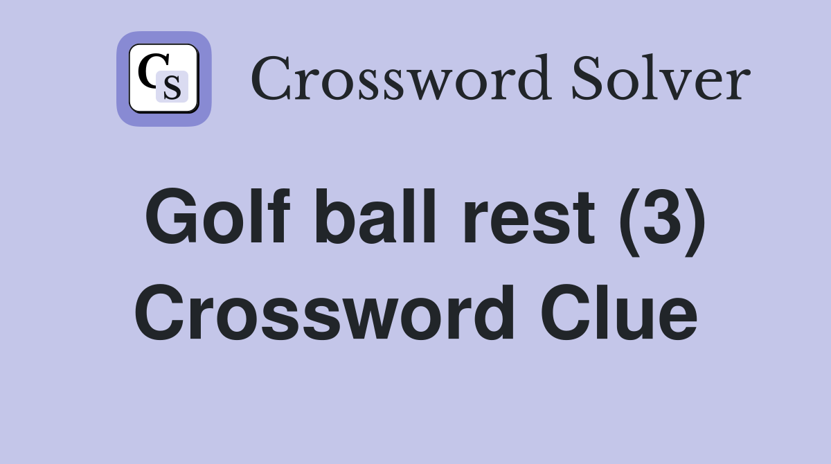 Golf ball rest (3) Crossword Clue