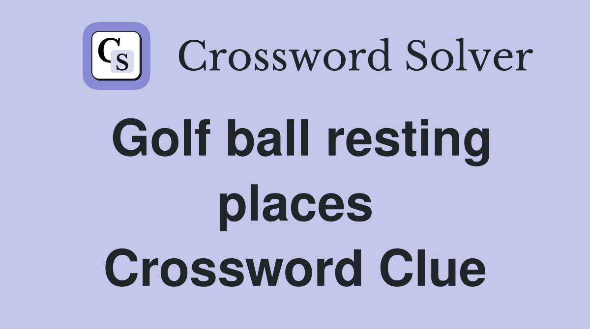 Golf ball resting places Crossword Clue