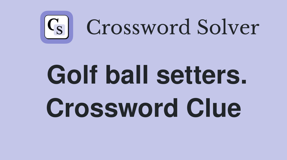 Golf ball setters. Crossword Clue