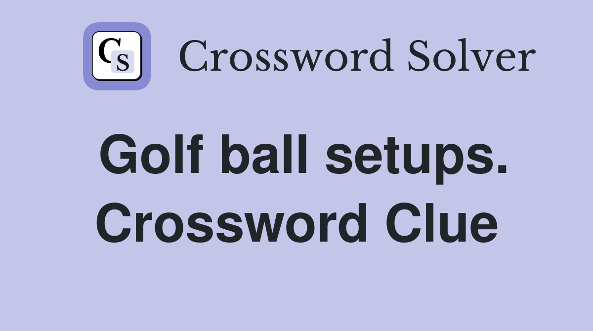 Golf ball setups. Crossword Clue