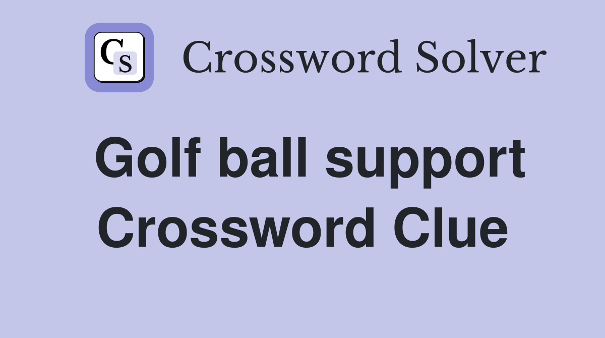 Golf ball support Crossword Clue