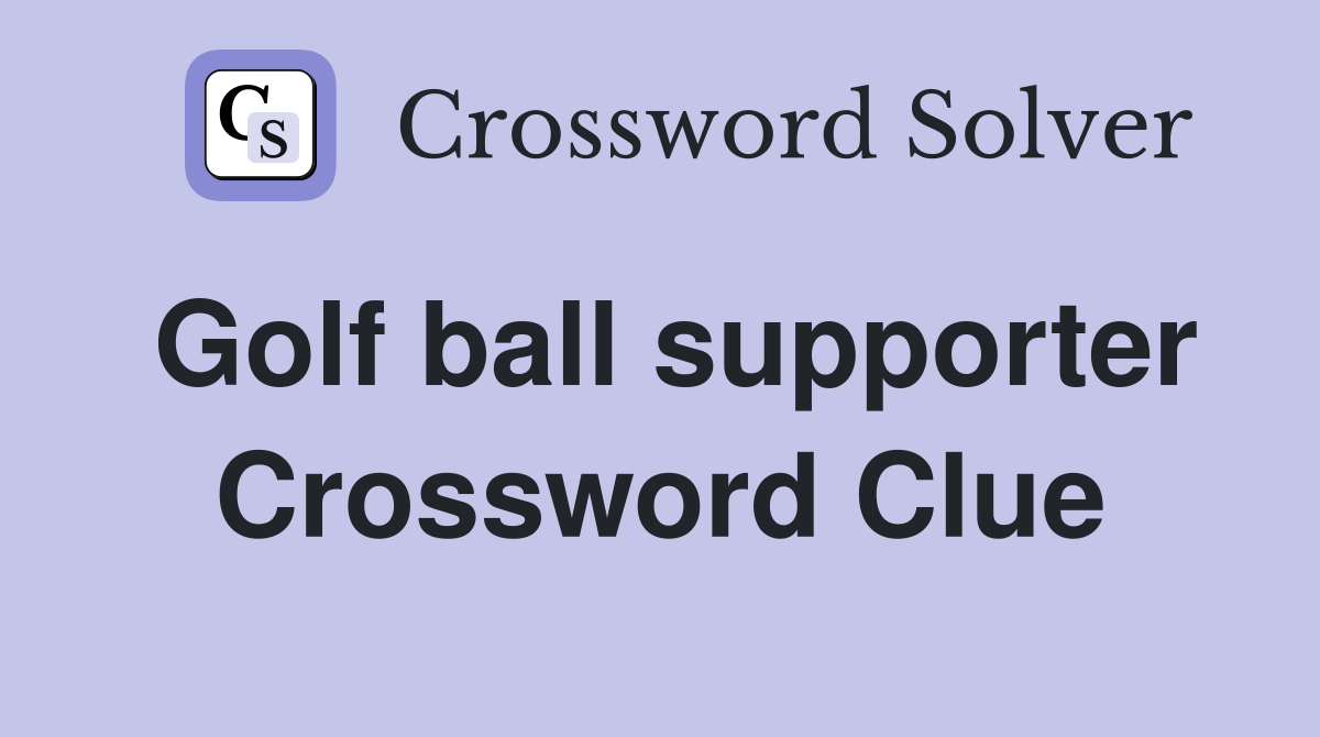 Golf ball supporter Crossword Clue