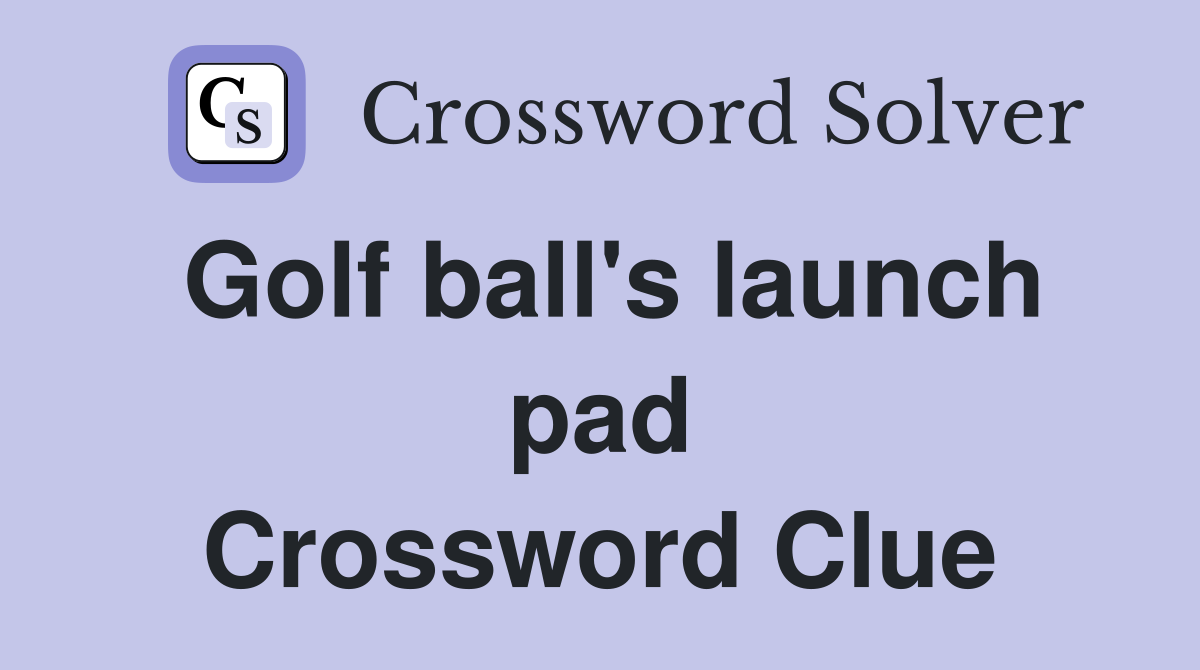 Golf ball's launch pad Crossword Clue