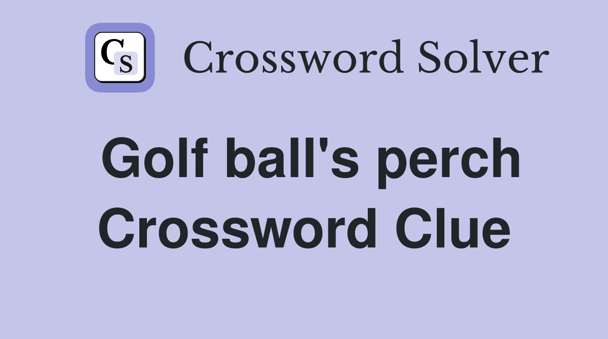 Golf ball's perch Crossword Clue