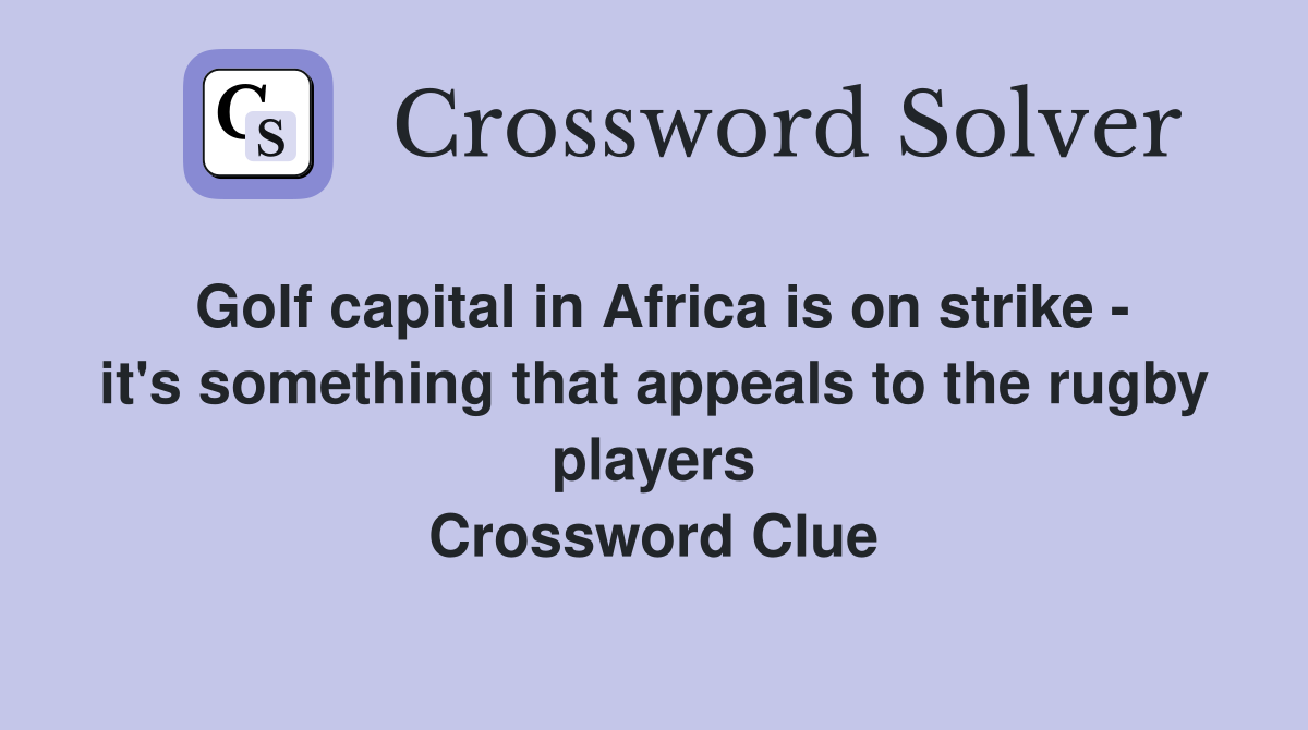 Golf capital in Africa is on strike - it's something that appeals to the rugby players Crossword Clue