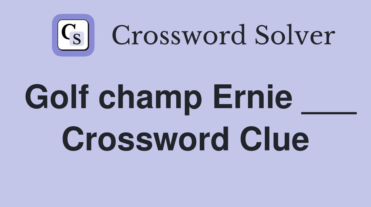 Golf champ Ernie ___ Crossword Clue